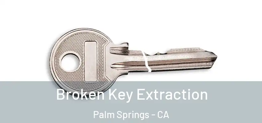  Broken Key Extraction Palm Springs - CA