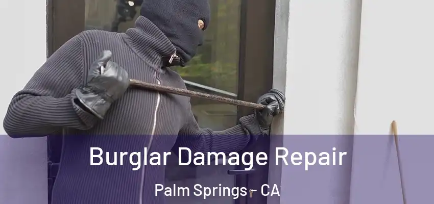 Burglar Damage Repair Palm Springs - CA