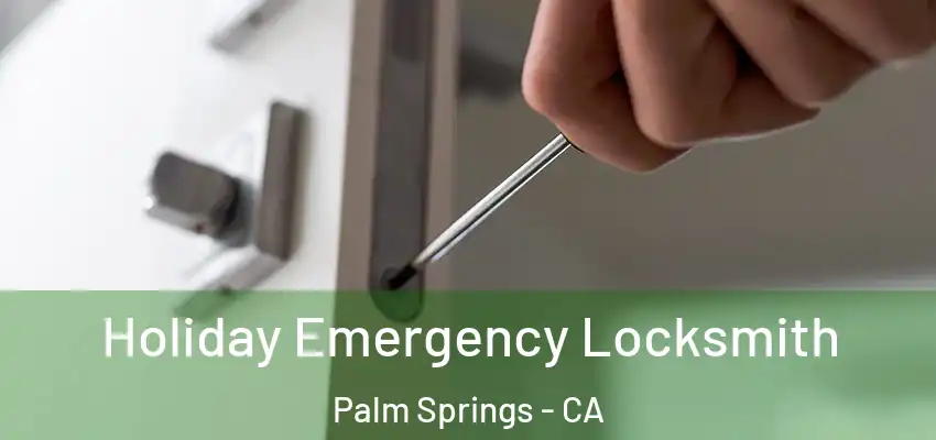  Holiday Emergency Locksmith Palm Springs - CA