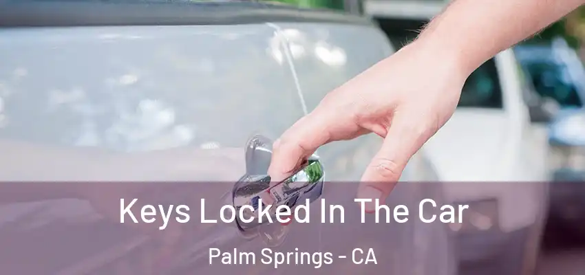  Keys Locked In The Car Palm Springs - CA