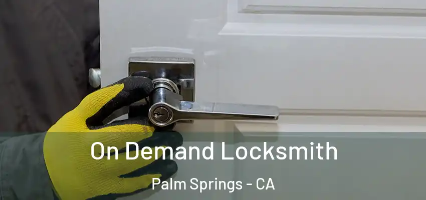  On Demand Locksmith Palm Springs - CA