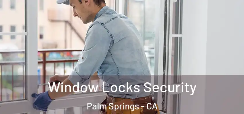 Window Locks Security Palm Springs - CA